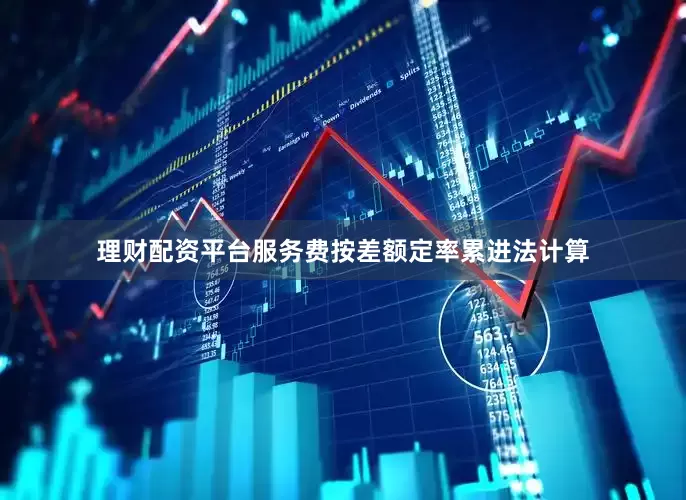 理财配资平台服务费按差额定率累进法计算