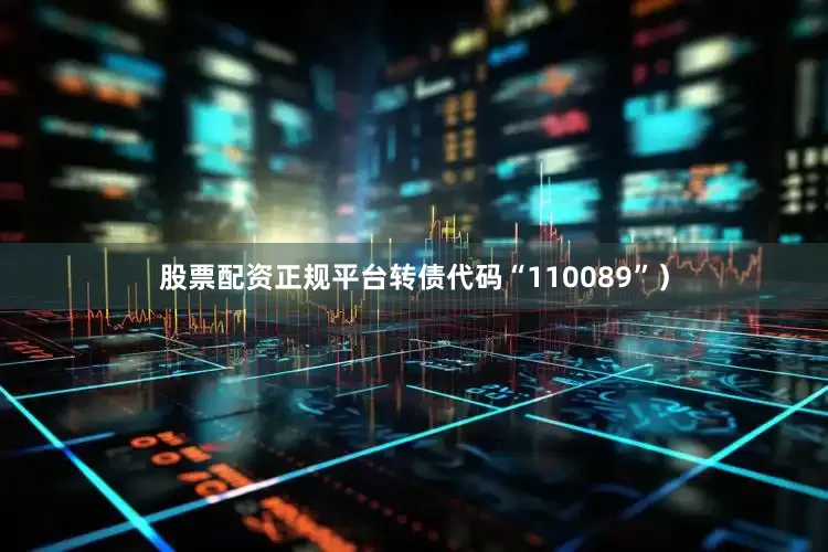 股票配资正规平台转债代码“110089”)