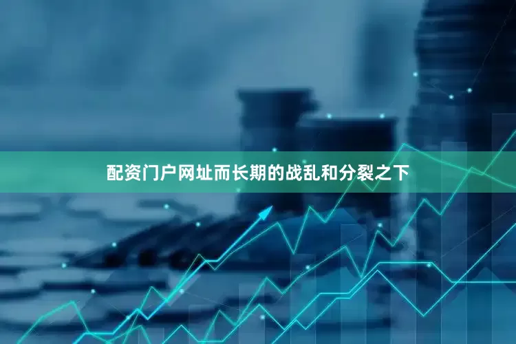 配资门户网址而长期的战乱和分裂之下