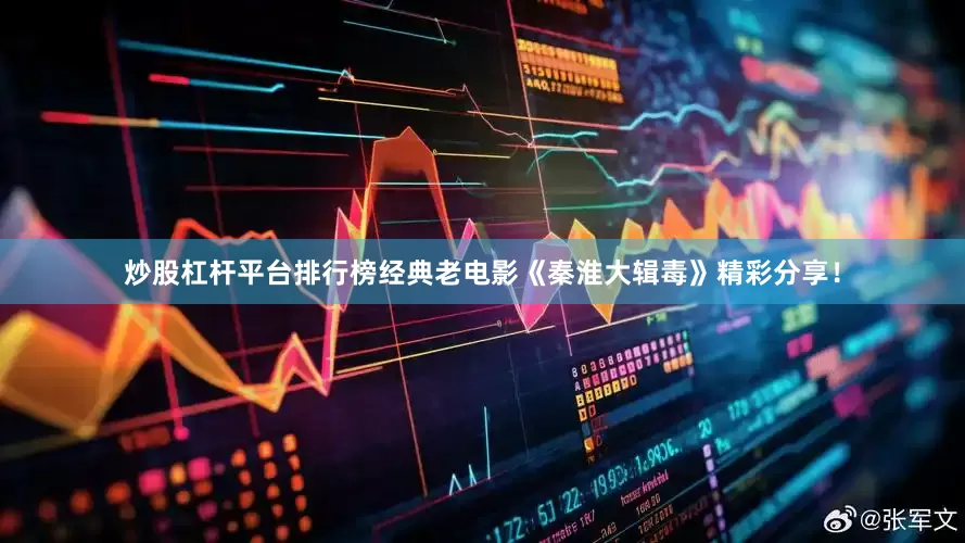 炒股杠杆平台排行榜经典老电影《秦淮大辑毒》精彩分享！