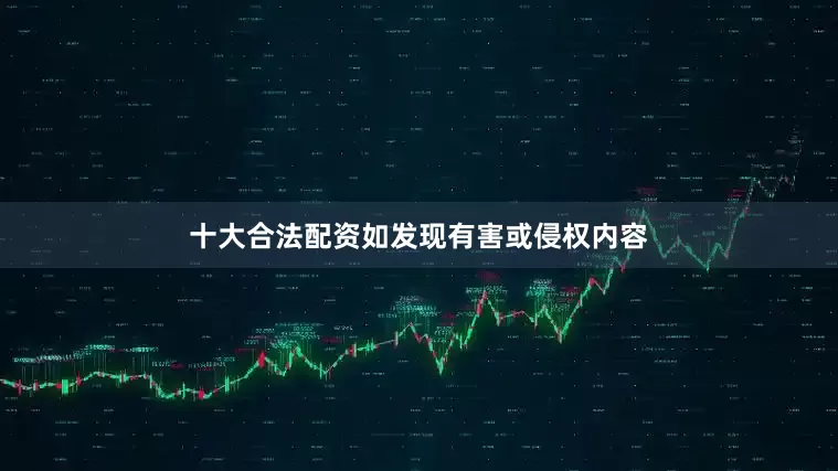 十大合法配资如发现有害或侵权内容