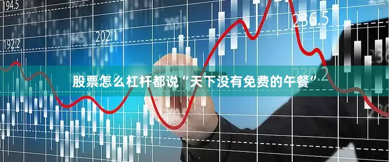 股票怎么杠杆都说“天下没有免费的午餐”