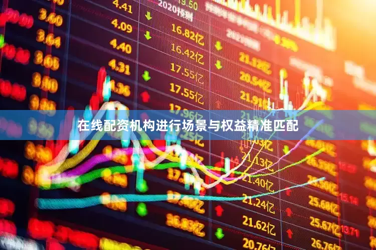 在线配资机构进行场景与权益精准匹配