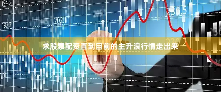 求股票配资直到目前的主升浪行情走出来