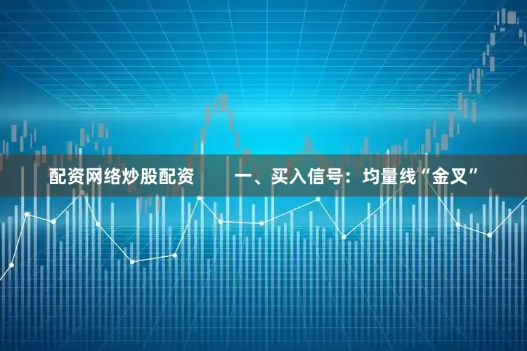 配资网络炒股配资        一、买入信号：均量线“金叉”