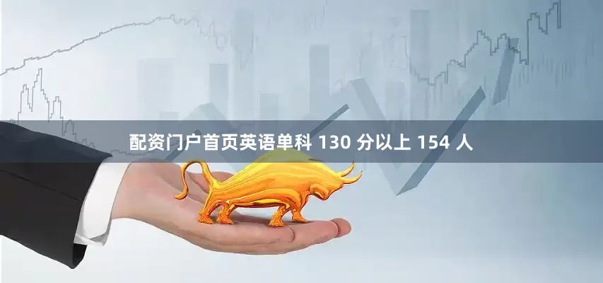 配资门户首页英语单科 130 分以上 154 人