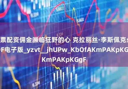 股票配资佣金濒临狂野的心 克拉丽丝·李斯佩克朵 PDF电子版_yzvt__jhUPw_KbOfAKmPAKpKGgF