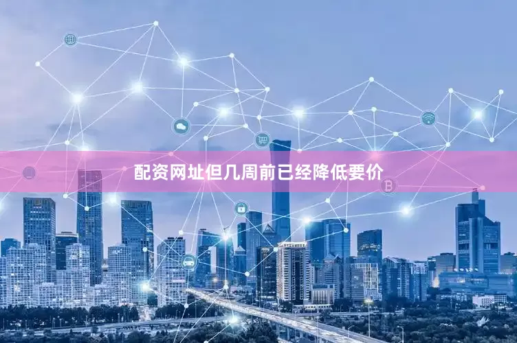 配资网址但几周前已经降低要价