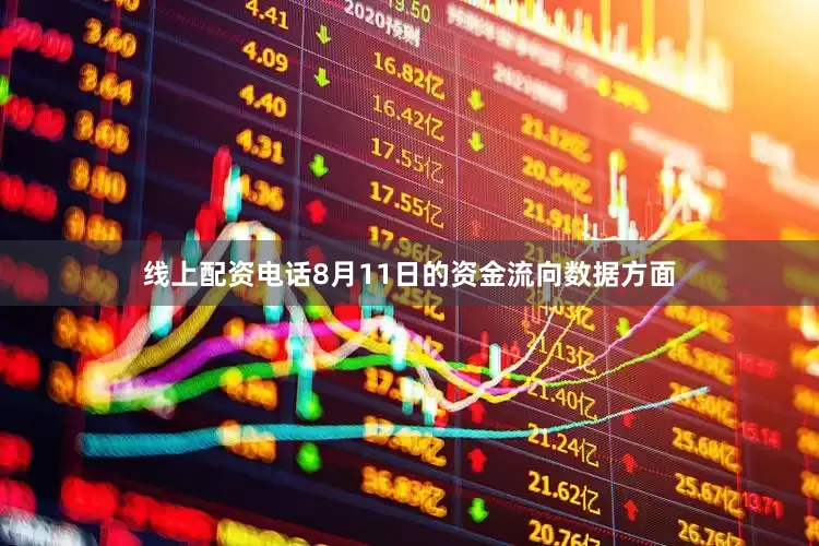 线上配资电话8月11日的资金流向数据方面