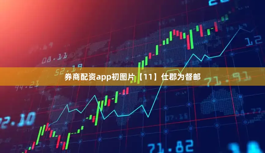 券商配资app初图片【11】仕郡为督邮